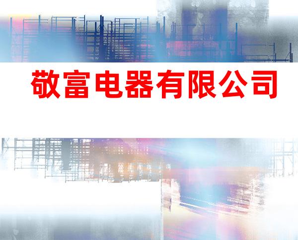 敬富电器有限公司